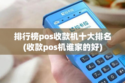 排行榜pos收款机十大排名(收款pos机谁家的好)