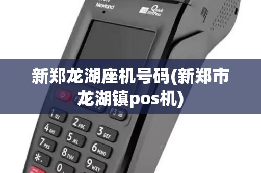 新郑龙湖座机号码(新郑市龙湖镇pos机)