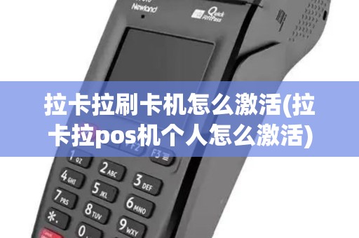 拉卡拉刷卡机怎么激活(拉卡拉pos机个人怎么激活)