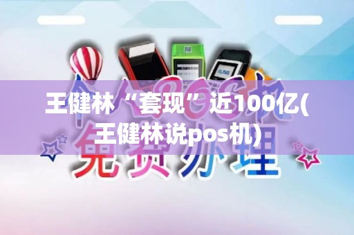 王健林“套现”近100亿(王健林说pos机)