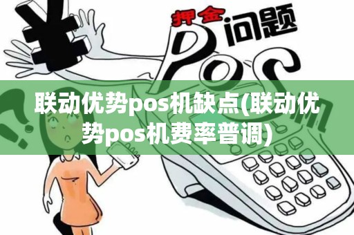 联动优势pos机缺点(联动优势pos机费率普调)