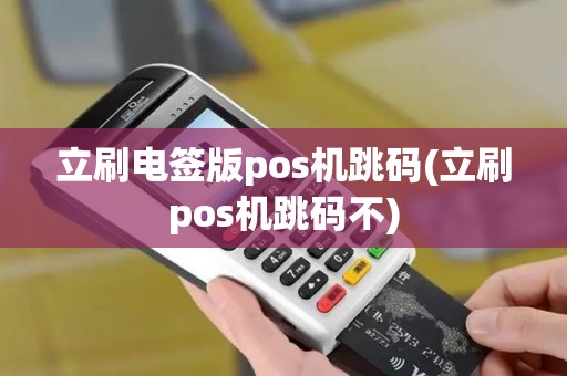 立刷电签版pos机跳码(立刷pos机跳码不)