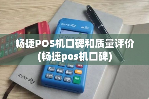 畅捷POS机口碑和质量评价(畅捷pos机口碑)