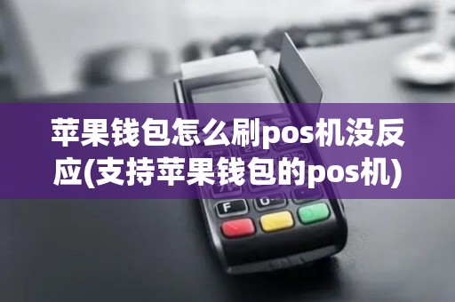 苹果钱包怎么刷pos机没反应(支持苹果钱包的pos机)