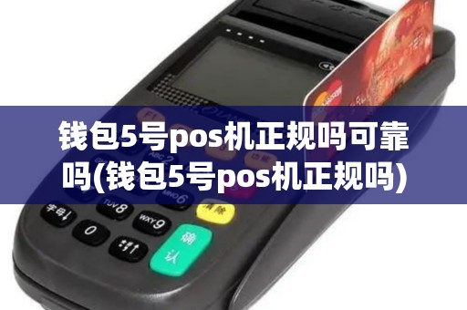 钱包5号pos机正规吗可靠吗(钱包5号pos机正规吗)