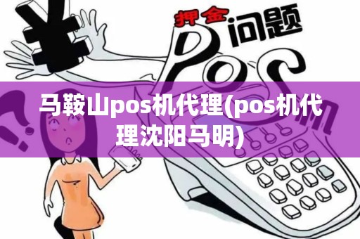 马鞍山pos机代理(pos机代理沈阳马明)