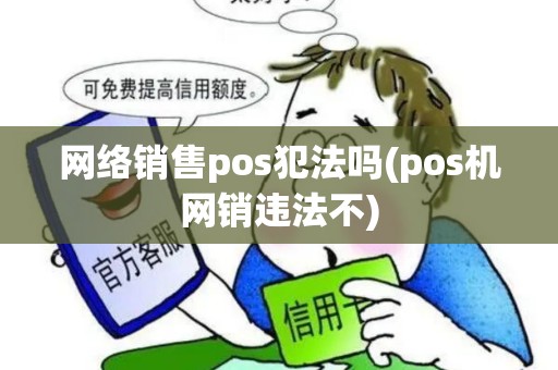 网络销售pos犯法吗(pos机网销违法不)