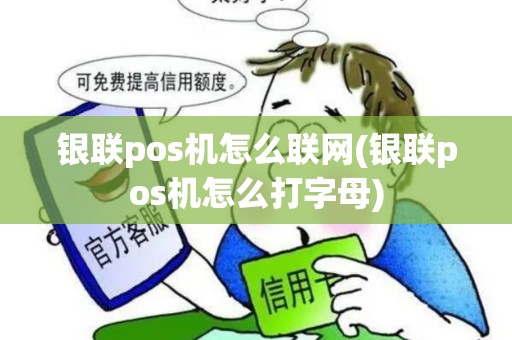 银联pos机怎么联网(银联pos机怎么打字母)