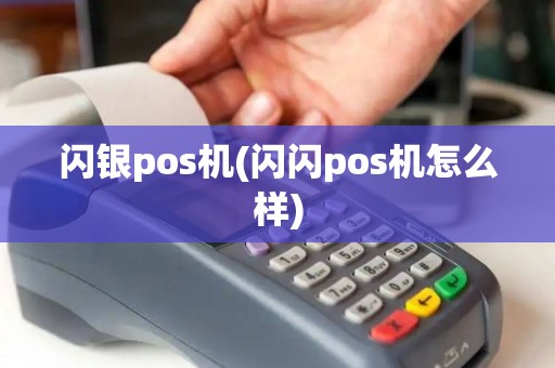 闪银pos机(闪闪pos机怎么样)