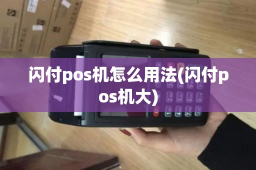 闪付pos机怎么用法(闪付pos机大)