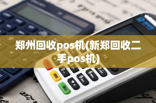 郑州回收pos机(新郑回收二手pos机)