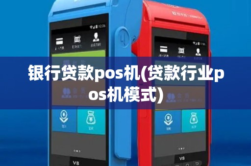 银行贷款pos机(贷款行业pos机模式)