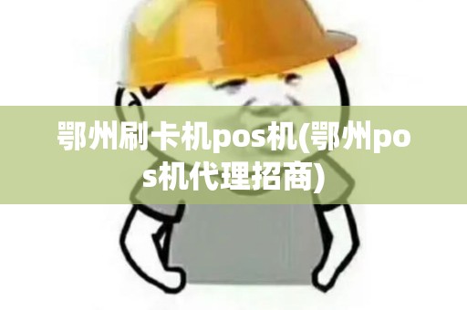 鄂州刷卡机pos机(鄂州pos机代理招商)