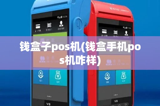 钱盒子pos机(钱盒手机pos机咋样)