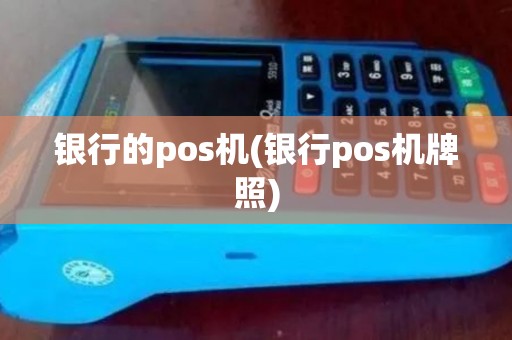 银行的pos机(银行pos机牌照)