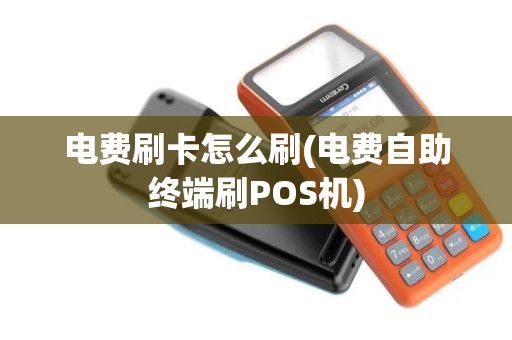 电费刷卡怎么刷(电费自助终端刷POS机)