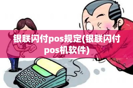 银联闪付pos规定(银联闪付pos机软件)
