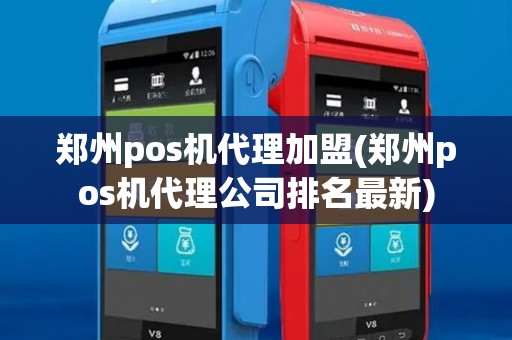 郑州pos机代理加盟(郑州pos机代理公司排名最新)