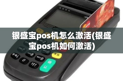银盛宝pos机怎么激活(银盛宝pos机如何激活)