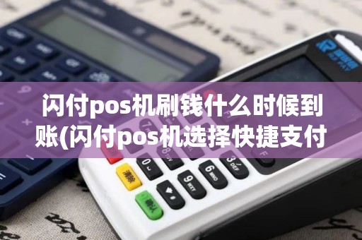 闪付pos机刷钱什么时候到账(闪付pos机选择快捷支付)
