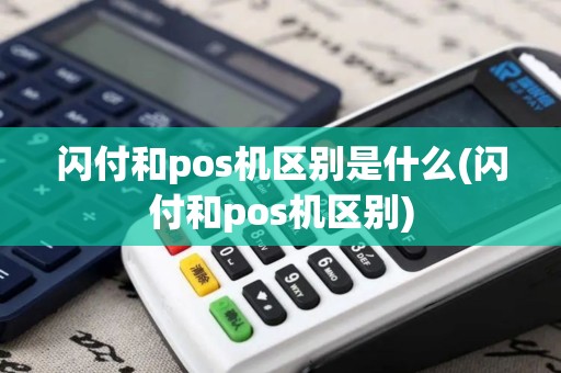 闪付和pos机区别是什么(闪付和pos机区别)