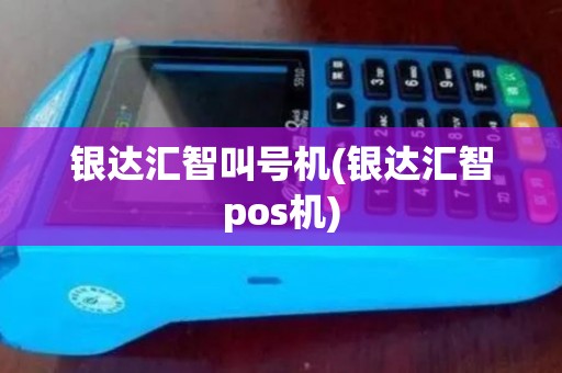 银达汇智叫号机(银达汇智pos机)