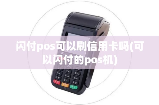 闪付pos可以刷信用卡吗(可以闪付的pos机)
