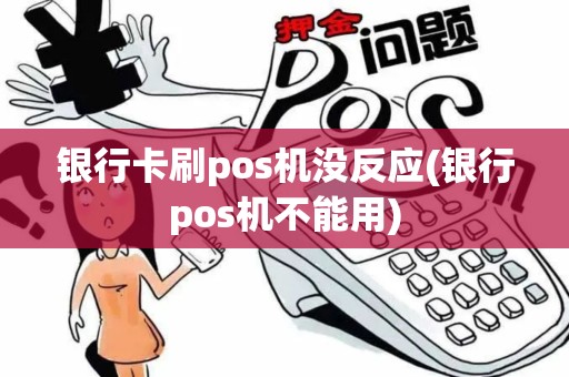 银行卡刷pos机没反应(银行pos机不能用)