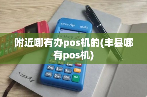 附近哪有办pos机的(丰县哪有pos机)