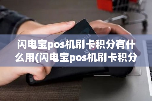 闪电宝pos机刷卡积分有什么用(闪电宝pos机刷卡积分)