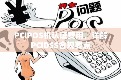 PCIPOS机认证费用,详解PCIDSS合规要点 PCIPOS机认证费用,详解PCIDSS合规要点