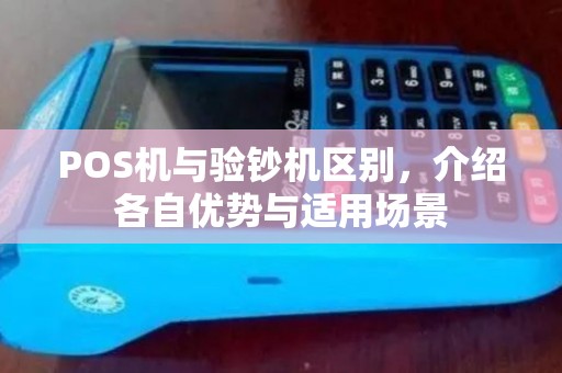 POS机与验钞机区别,介绍各自优势与适用场景 POS机与验钞机区别,介绍各自优势与适用场景