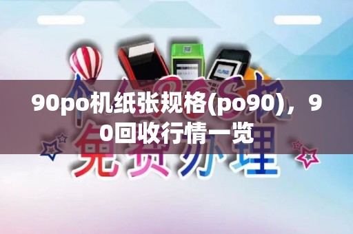 90po机纸张规格(po90)，90回收行情一览