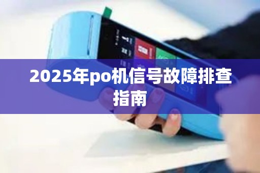 2025年po机信号故障排查指南