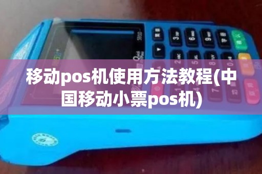移动pos机使用方法教程(中国移动小票pos机)