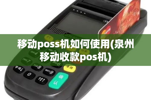 移动poss机如何使用(泉州移动收款pos机)
