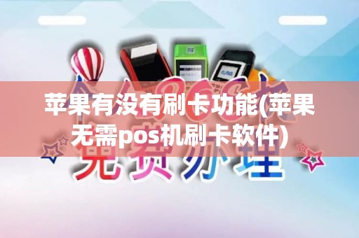 苹果有没有刷卡功能(苹果无需pos机刷卡软件)