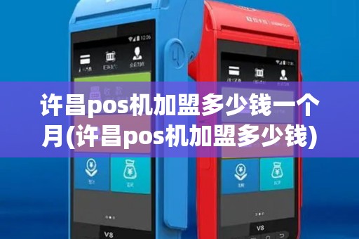 许昌pos机加盟多少钱一个月(许昌pos机加盟多少钱) 许昌pos机加盟多少钱一个月(许昌pos机加盟多少钱)