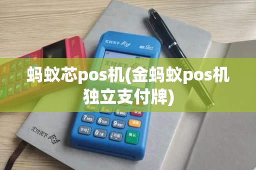 蚂蚁芯pos机(金蚂蚁pos机独立支付牌)