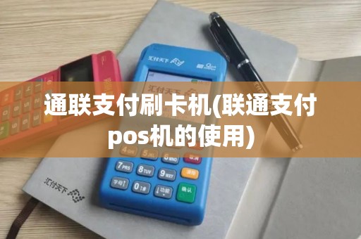 通联支付刷卡机(联通支付pos机的使用)