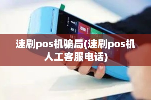速刷pos机骗局(速刷pos机人工客服电话)