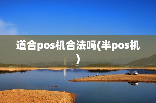 道合pos机合法吗(半pos机)
