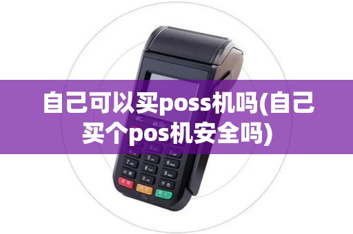 自己可以买poss机吗(自己买个pos机安全吗)