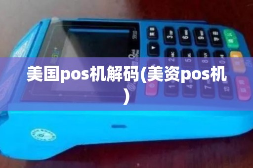 美国pos机解码(美资pos机)