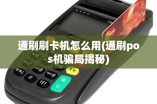 通刷刷卡机怎么用(通刷pos机骗局揭秘)