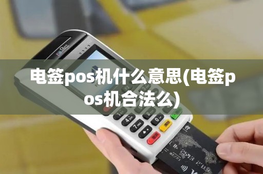 电签pos机什么意思(电签pos机合法么)