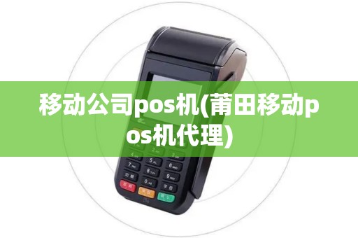 移动公司pos机(莆田移动pos机代理)