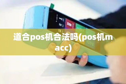 道合pos机合法吗(pos机macc)