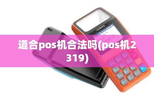 道合pos机合法吗(pos机2319)