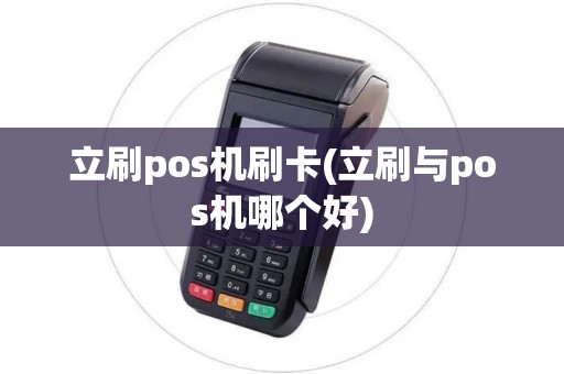 立刷pos机刷卡(立刷与pos机哪个好)